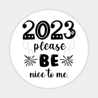 2023 be nice to me Magnet